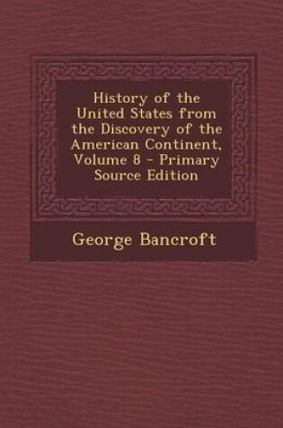 Cover of History of the United States from the Discovery of the American Continent, Volume 8 - Primary Source Edition