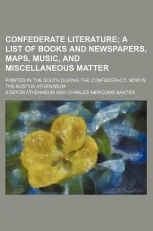 Cover of Confederate Literature; A List of Books and Newspapers, Maps, Music, and Miscellaneous Matter. Printed in the South During the Confederacy, Now in the Boston Athenaeum