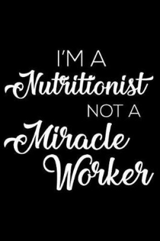 Cover of I'm A Nutritionist Not A Miracle Worker