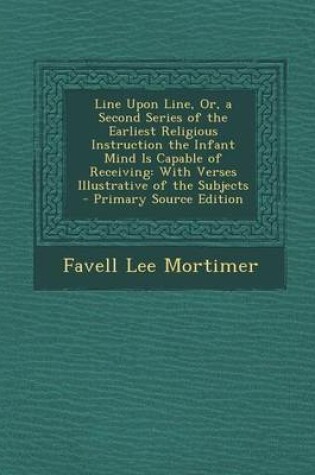Cover of Line Upon Line, Or, a Second Series of the Earliest Religious Instruction the Infant Mind Is Capable of Receiving