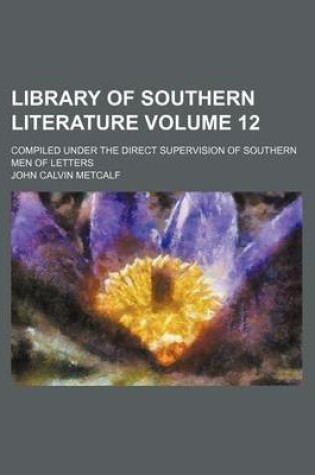 Cover of Library of Southern Literature Volume 12; Compiled Under the Direct Supervision of Southern Men of Letters