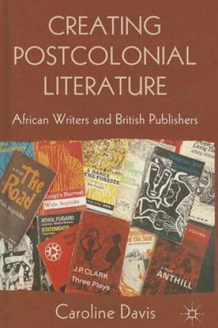 Cover of Creating Postcolonial Literature: African Writers and British Publishers