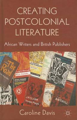 Book cover for Creating Postcolonial Literature: African Writers and British Publishers