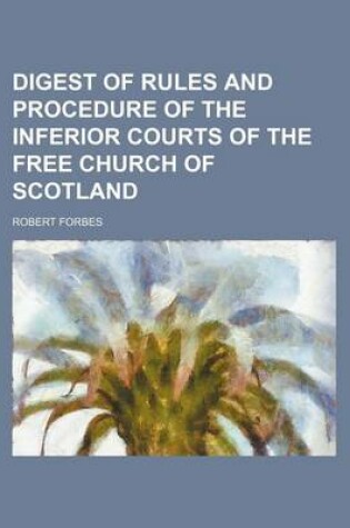 Cover of Digest of Rules and Procedure of the Inferior Courts of the Free Church of Scotland