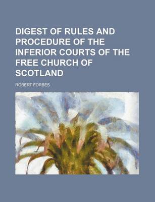 Book cover for Digest of Rules and Procedure of the Inferior Courts of the Free Church of Scotland