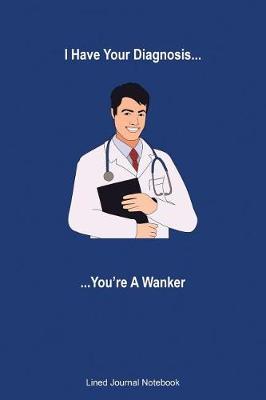 Book cover for I Have Your Diagnosis You're A Wanker