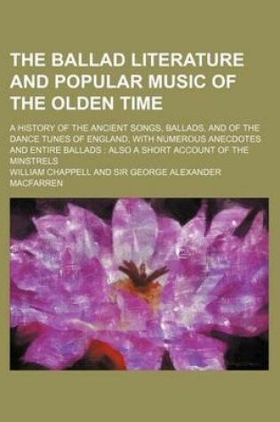 Cover of The Ballad Literature and Popular Music of the Olden Time; A History of the Ancient Songs, Ballads, and of the Dance Tunes of England, with Numerous Anecdotes and Entire Ballads