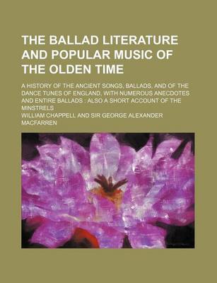 Book cover for The Ballad Literature and Popular Music of the Olden Time; A History of the Ancient Songs, Ballads, and of the Dance Tunes of England, with Numerous Anecdotes and Entire Ballads