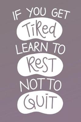 Book cover for If You Get Tired Learn To Rest Not To Quit