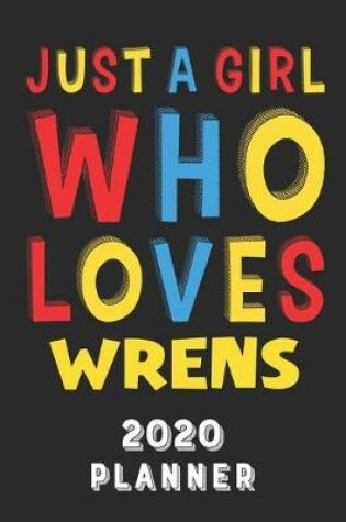 Cover of Just A Girl Who Loves Wrens 2020 Planner