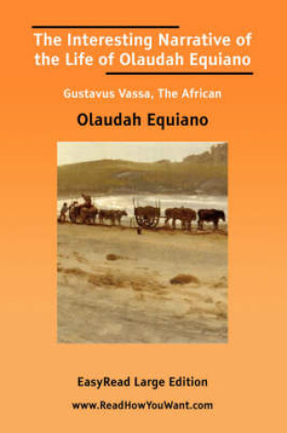 Cover of The Interesting Narrative of the Life of Olaudah Equiano Gustavus Vassa, the African [Easyread Large Edition]