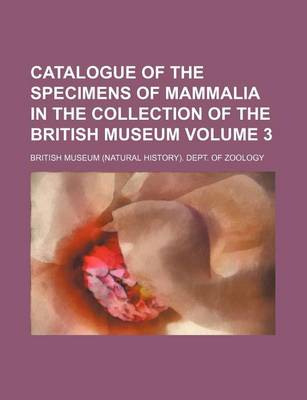 Book cover for Catalogue of the Specimens of Mammalia in the Collection of the British Museum Volume 3