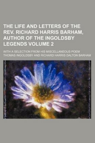 Cover of The Life and Letters of the REV. Richard Harris Barham, Author of the Ingoldsby Legends Volume 2; With a Selection from His Miscellaneous Poem