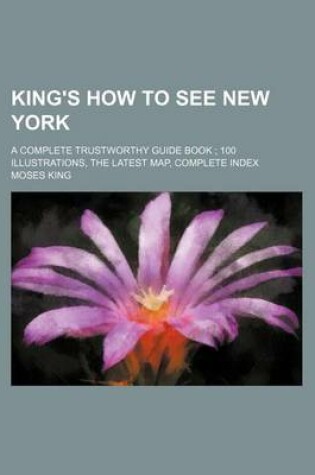 Cover of King's How to See New York; A Complete Trustworthy Guide Book 100 Illustrations, the Latest Map, Complete Index