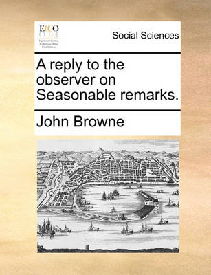 Book cover for A reply to the observer on Seasonable remarks.