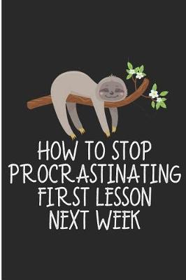 Book cover for How To Stop Procrastinating First Lesson Next Week