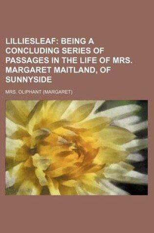 Cover of Lilliesleaf; Being a Concluding Series of Passages in the Life of Mrs. Margaret Maitland, of Sunnyside