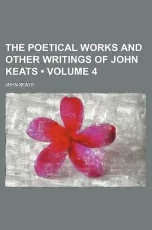 Cover of The Poetical Works and Other Writings of John Keats (Volume 4)