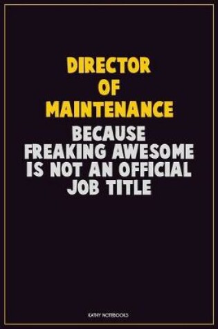 Cover of Director of Maintenance, Because Freaking Awesome Is Not An Official Job Title