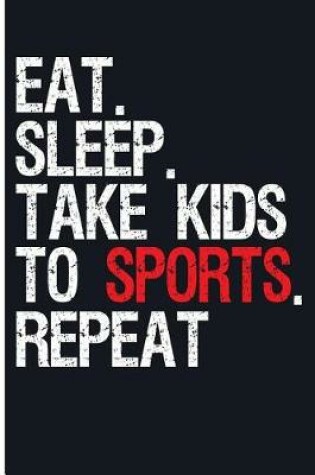 Cover of Eat. Sleep. Take Kids to Sports. Repeat