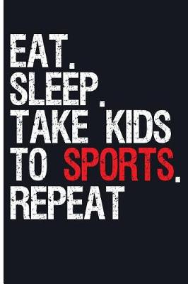 Book cover for Eat. Sleep. Take Kids to Sports. Repeat