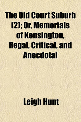 Book cover for The Old Court Suburb Volume 2; Or, Memorials of Kensington, Regal, Critical, and Anecdotal