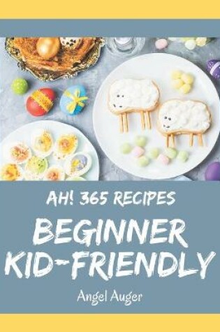 Cover of Ah! 365 Beginner Kid-Friendly Recipes