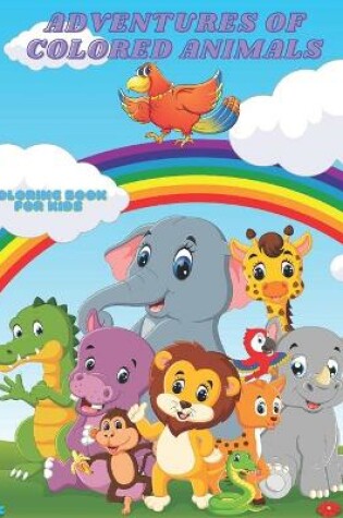 Cover of ADVENTURES OF COLORED ANIMALS - Coloring Book For Kids