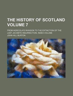 Book cover for The History of Scotland Volume 7; From Agricola's Invasion to the Extinction of the Last Jacobite Insurrection, Index Volume