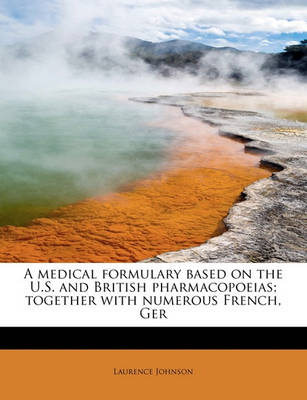 Book cover for A Medical Formulary Based on the U.S. and British Pharmacopoeias; Together with Numerous French, Ger