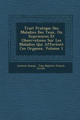 Cover of Trait Pratique Des Maladies Des Yeux, Ou Exp Riences Et Observations Sur Les Maladies Qui Affectent Ces Organes, Volume 1