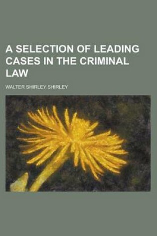 Cover of A Selection of Leading Cases in the Criminal Law