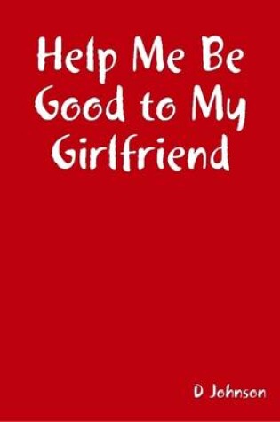 Cover of Help Me Be Good to My Girlfriend