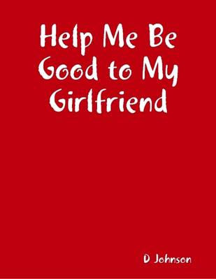 Book cover for Help Me Be Good to My Girlfriend