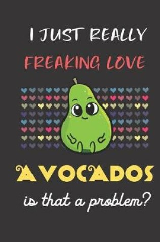 Cover of I Just Really Freaking Love Avocados. Is That a Problem?