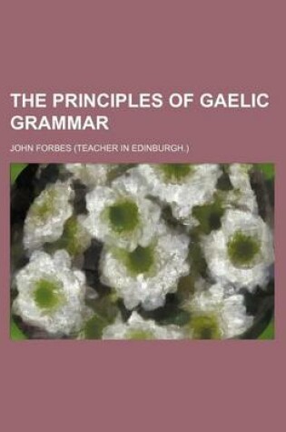 Cover of The Principles of Gaelic Grammar