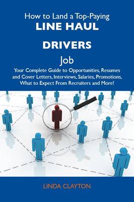 Cover of How to Land a Top-Paying Line Haul Drivers Job: Your Complete Guide to Opportunities, Resumes and Cover Letters, Interviews, Salaries, Promotions, What to Expect from Recruiters and More