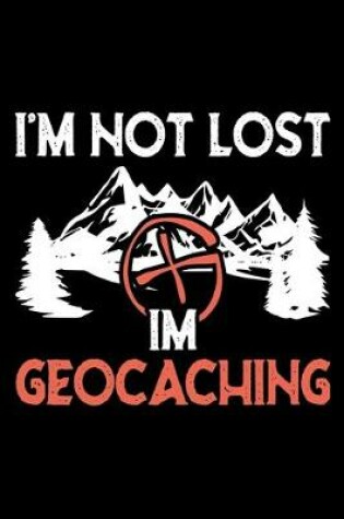 Cover of I'm not lost I'm geocaching