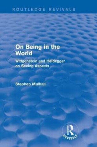 Cover of On Being in the World: Wittgenstein and Heidegger on Seeing Aspects: Wittgenstein and Heidegger on Seeing Aspects