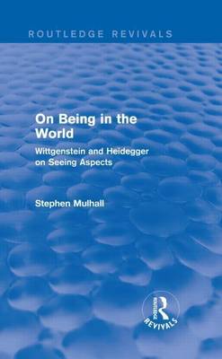 Cover of On Being in the World: Wittgenstein and Heidegger on Seeing Aspects: Wittgenstein and Heidegger on Seeing Aspects