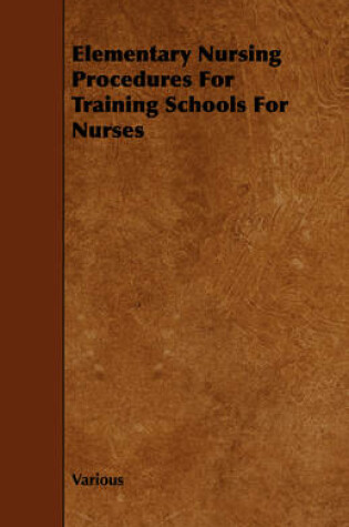 Cover of Elementary Nursing Procedures For Training Schools For Nurses