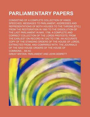 Book cover for Parliamentary Papers; Consisting of a Complete Collection of Kings Speeches, Messages to Parliament, Addresses and Representations of Both Houses to T