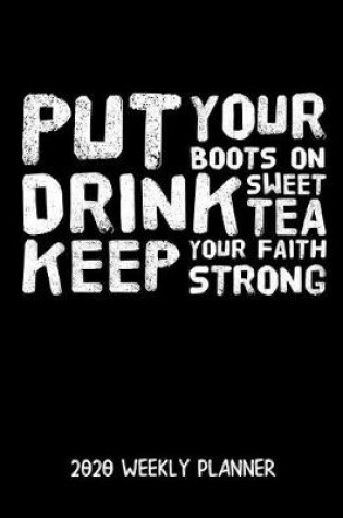 Cover of Put Your Boots On Drink Sweet Tea Keep Your Faith Strong 2020 Weekly Planner