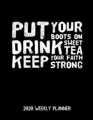 Book cover for Put Your Boots On Drink Sweet Tea Keep Your Faith Strong 2020 Weekly Planner