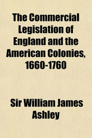 Cover of The Commercial Legislation of England and the American Colonies, 1660-1760