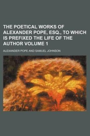 Cover of The Poetical Works of Alexander Pope, Esq., to Which Is Prefixed the Life of the Author Volume 1