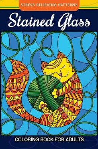 Cover of Stained Glass Coloring Book For Adults Stress Relieving Patterns