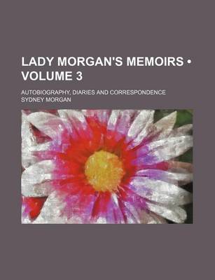 Book cover for Lady Morgan's Memoirs (Volume 3); Autobiography, Diaries and Correspondence