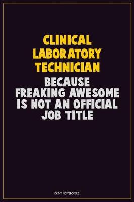 Book cover for Clinical Laboratory Technician, Because Freaking Awesome Is Not An Official Job Title