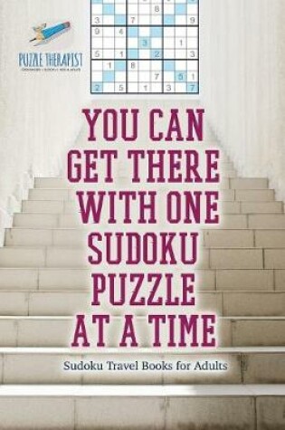 Cover of You Can Get There with One Sudoku Puzzle at a Time Sudoku Travel Books for Adults
